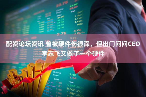 配资论坛资讯 曾被硬件伤很深，但出门问问CEO李志飞又做了一个硬件